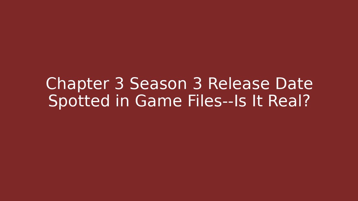 Chapter 3 Season 3 Release Date Spotted in Game Files—Is It Real?