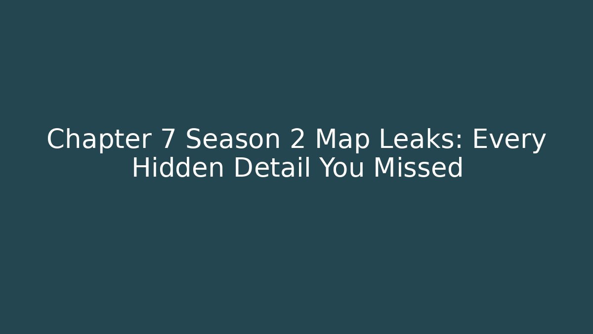 Chapter 7 Season 2 Map Leaks: Every Hidden Detail You Missed