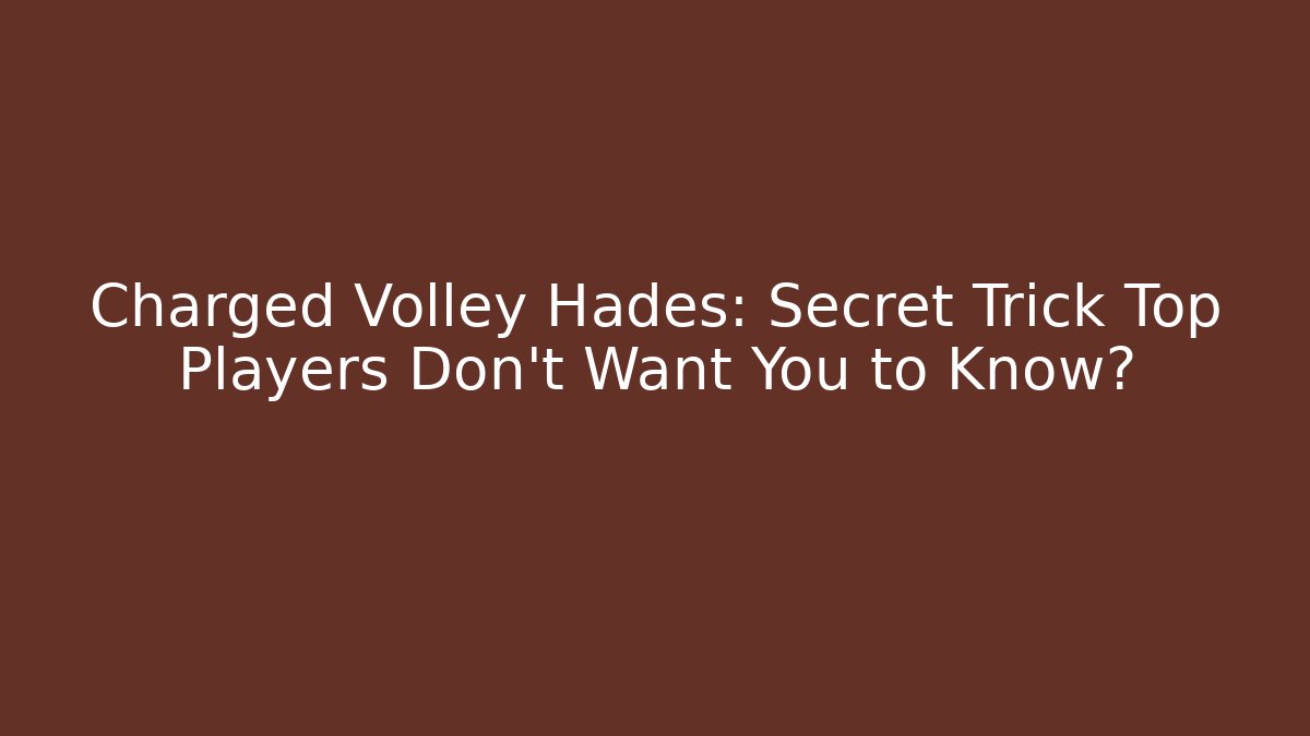 Charged Volley Hades: Secret Trick Top Players Don’t Want You to Know? - Celivion