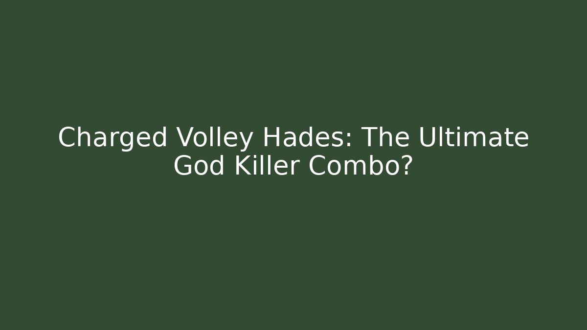 Charged Volley Hades: The Ultimate God Killer Combo?