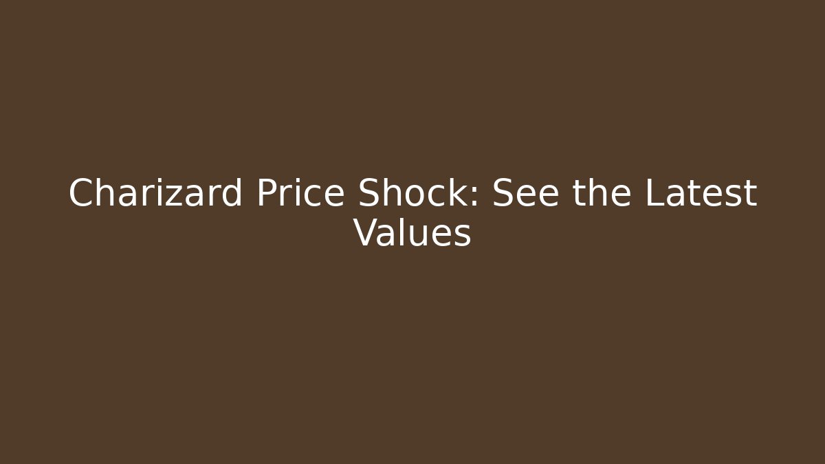 Charizard Price Shock: See the Latest Values