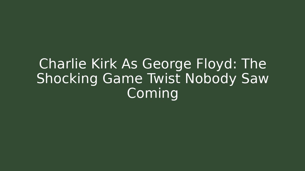 Charlie Kirk As George Floyd: The Shocking Game Twist Nobody Saw Coming