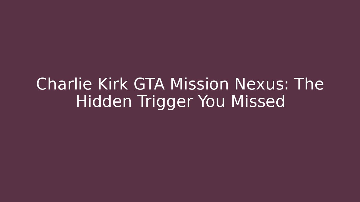 Charlie Kirk GTA Mission Nexus: The Hidden Trigger You Missed