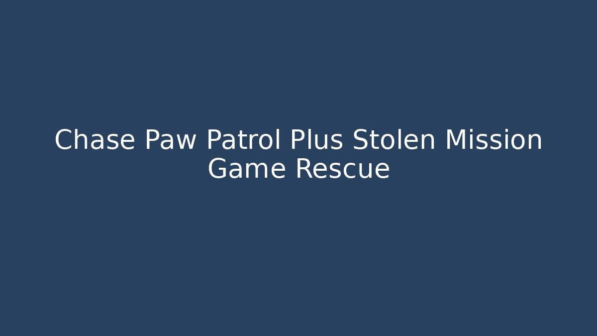Chase Paw Patrol Plus Stolen Mission Game Rescue