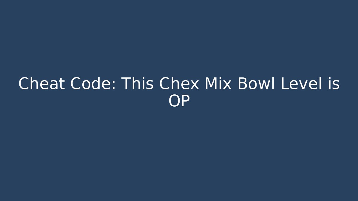 Cheat Code: This Chex Mix Bowl Level is OP