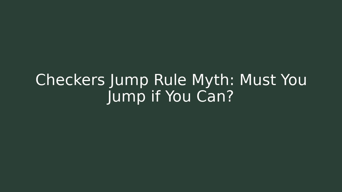 Checkers Jump Rule Myth: Must You Jump if You Can? - Celivion