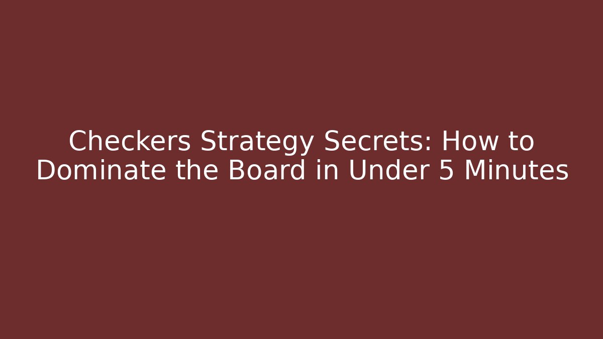 Checkers Strategy Secrets: How to Dominate the Board in Under 5 Minutes