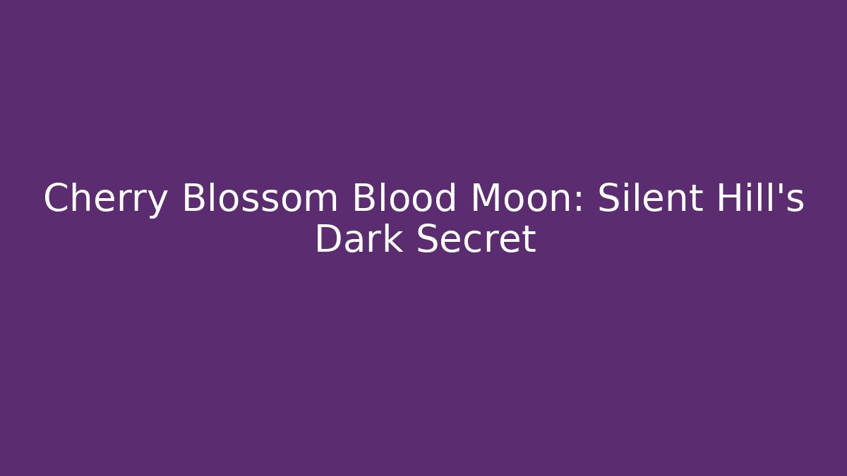Cherry Blossom Blood Moon: Silent Hill's Dark Secret