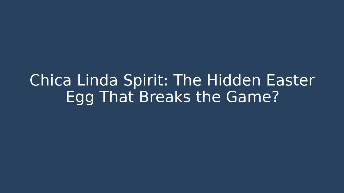 Chica Linda Spirit: The Hidden Easter Egg That Breaks the Game?