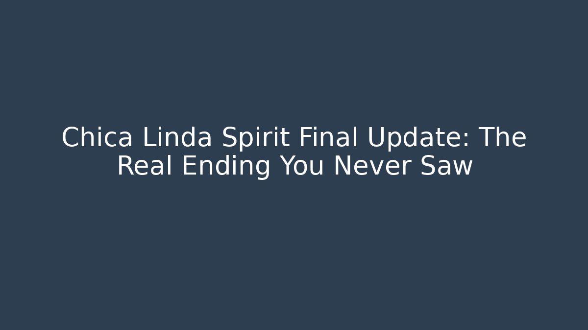 Chica Linda Spirit Final Update: The Real Ending You Never Saw