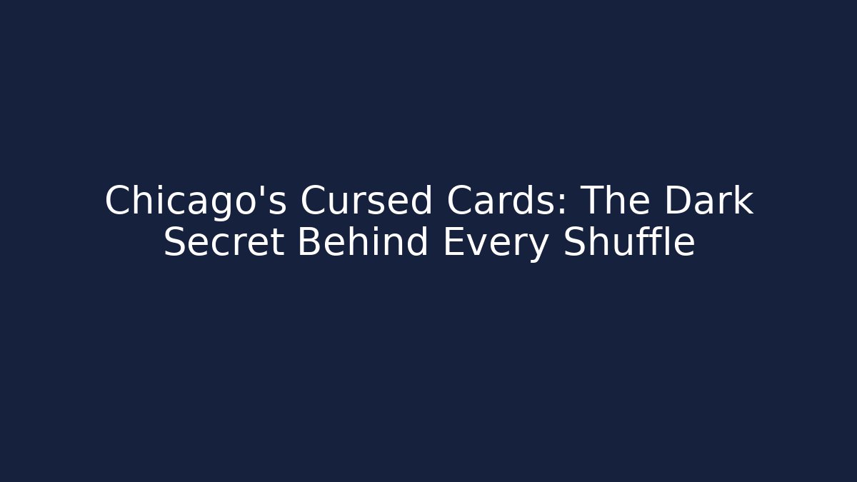 Chicago's Cursed Cards: The Dark Secret Behind Every Shuffle