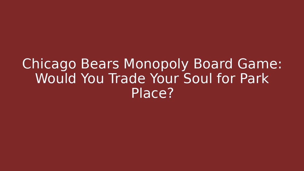 Chicago Bears Monopoly Board Game: Would You Trade Your Soul for Park Place?