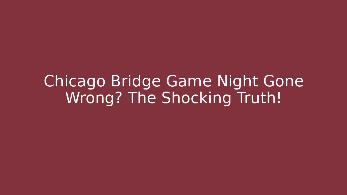 Chicago Bridge Game Night Gone Wrong? The Shocking Truth! - Celivion