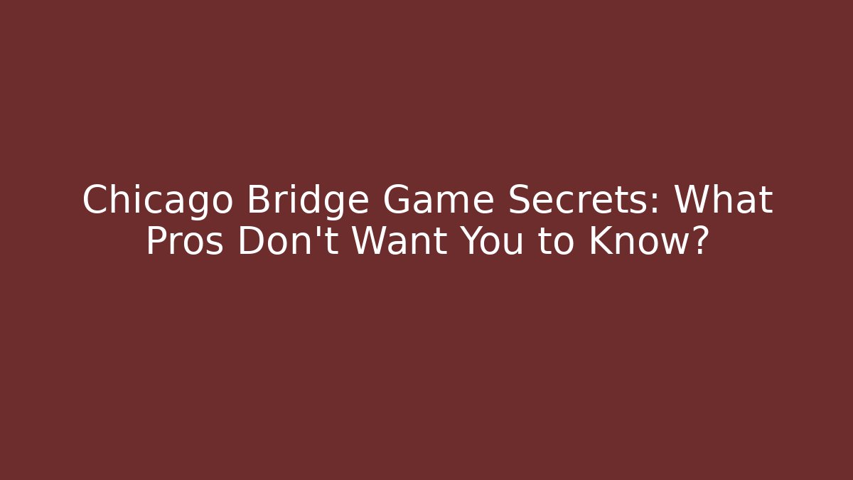Chicago Bridge Game Secrets: What Pros Don't Want You to Know?