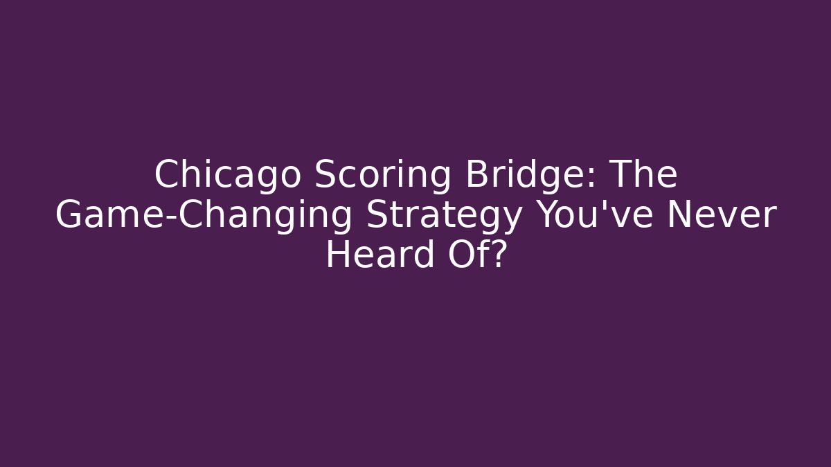 Chicago Scoring Bridge: The Game-Changing Strategy You’ve Never Heard Of?