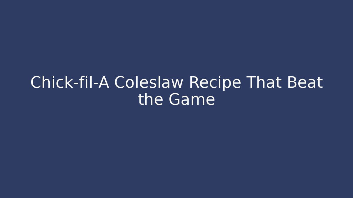 Chick-fil-A Coleslaw Recipe That Beat the Game