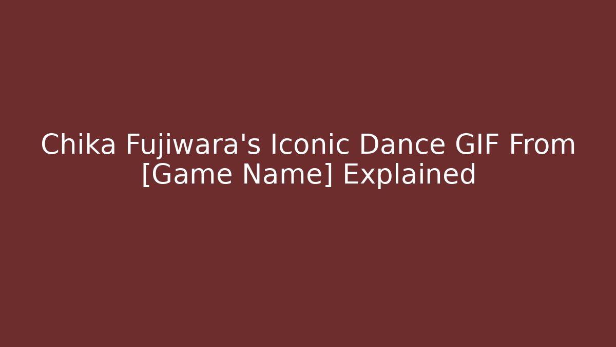 Chika Fujiwara's Iconic Dance GIF From [Game Name] Explained
