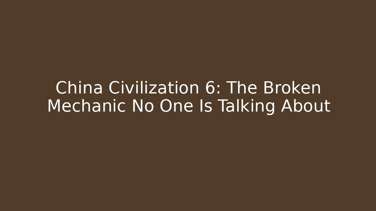 China Civilization 6: The Broken Mechanic No One Is Talking About