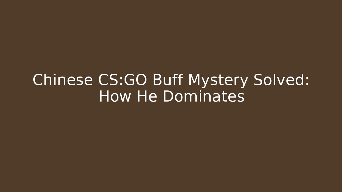 Chinese CS:GO Buff Mystery Solved: How He Dominates
