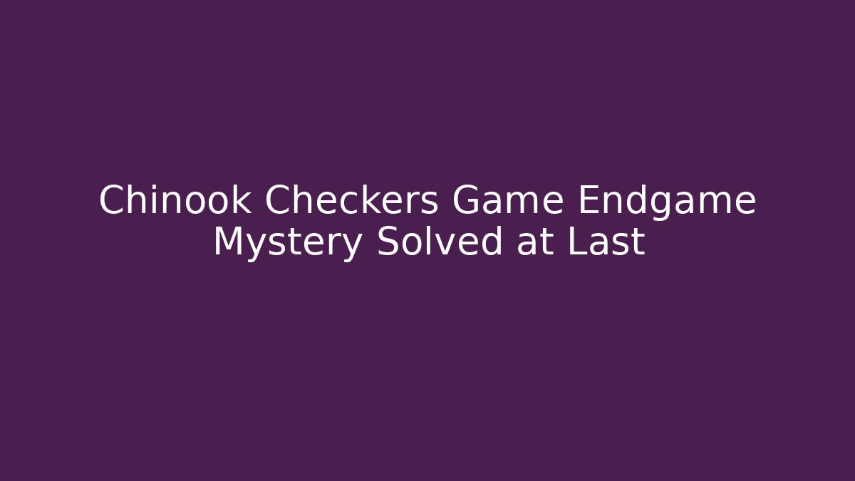 Chinook Checkers Game Endgame Mystery Solved at Last
