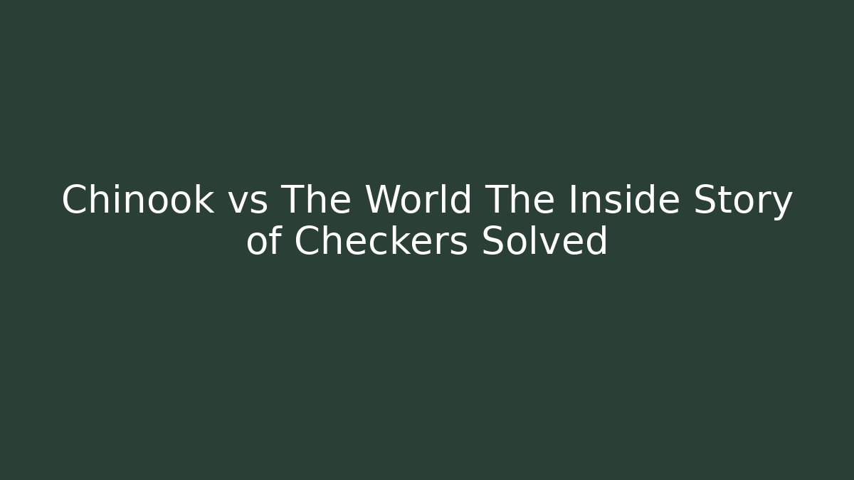 Chinook vs The World The Inside Story of Checkers Solved