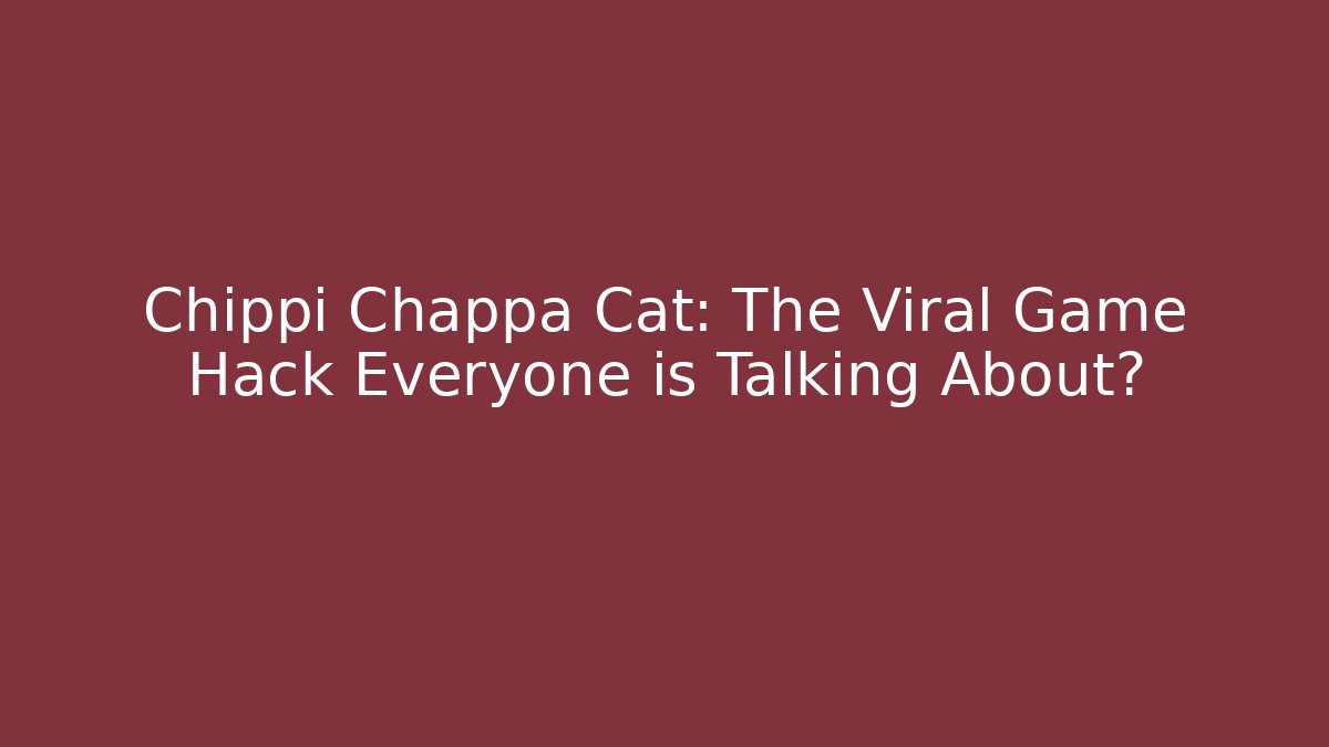 Chippi Chappa Cat: The Viral Game Hack Everyone is Talking About?