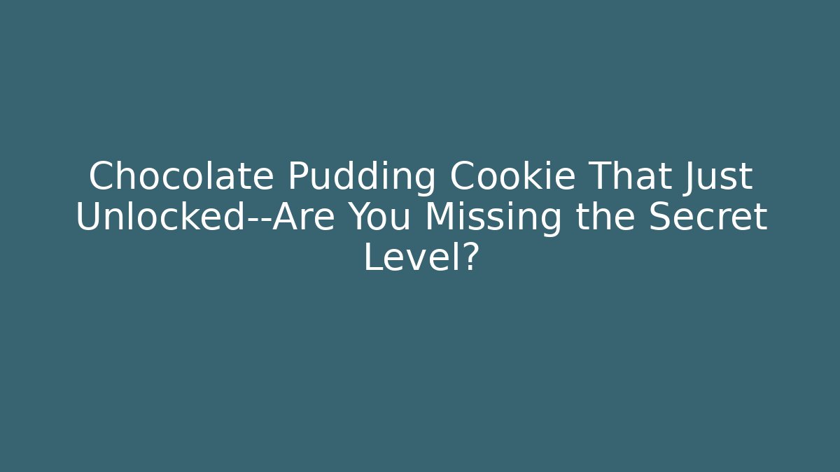 Chocolate Pudding Cookie That Just Unlocked—Are You Missing the Secret Level? - Celivion