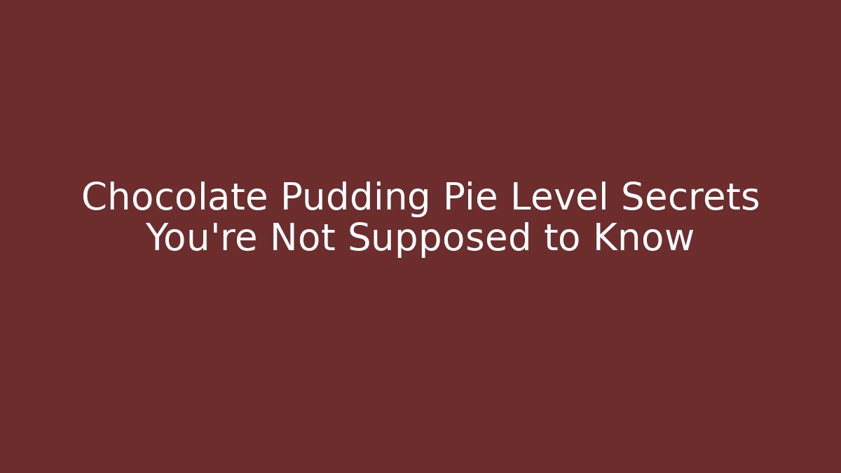 Chocolate Pudding Pie Level Secrets You’re Not Supposed to Know
