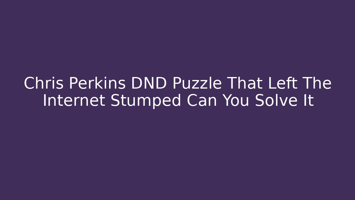 Chris Perkins DND Puzzle That Left The Internet Stumped Can You Solve It