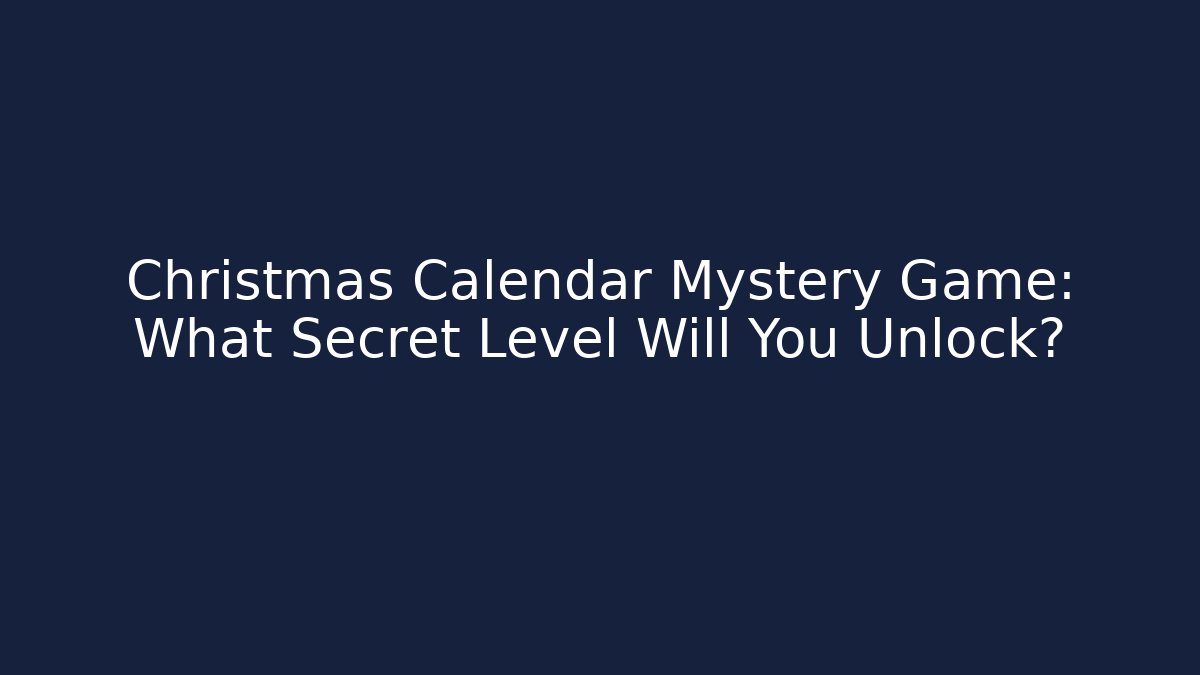 Christmas Calendar Mystery Game: What Secret Level Will You Unlock?