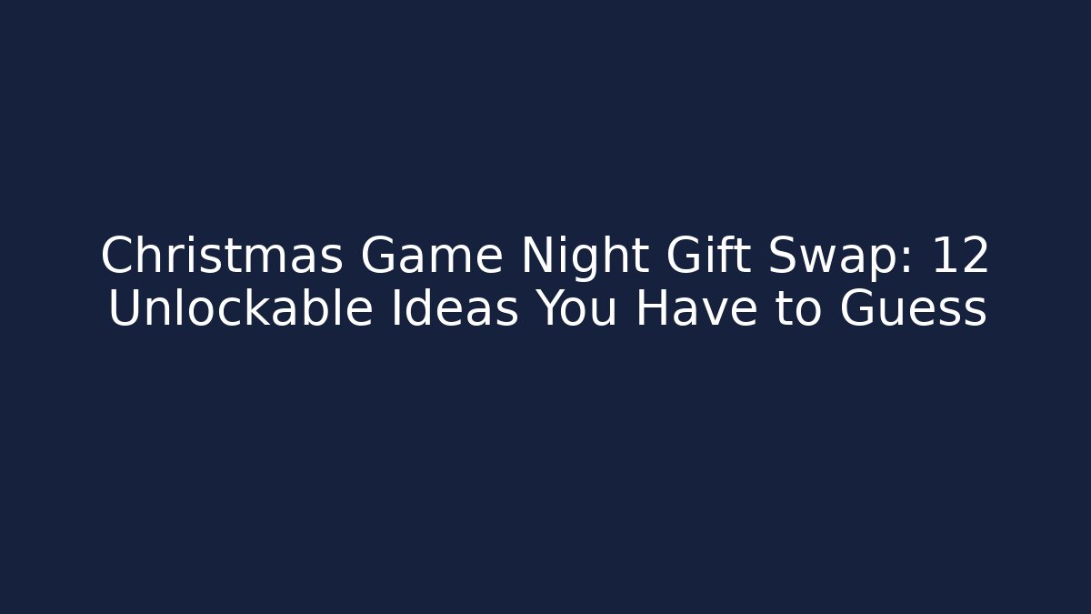 Christmas Game Night Gift Swap: 12 Unlockable Ideas You Have to Guess