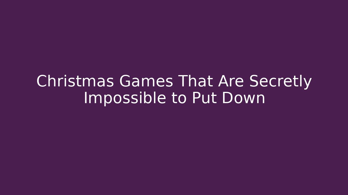 Christmas Games That Are Secretly Impossible to Put Down