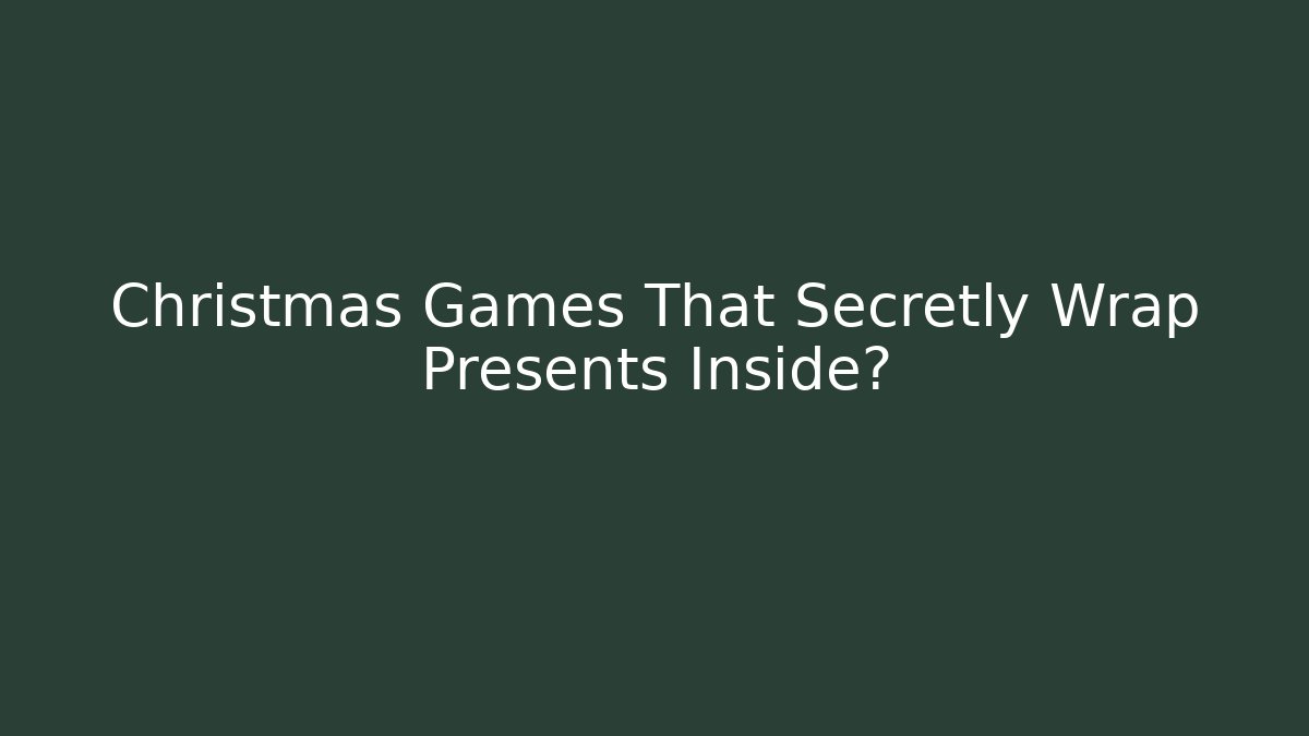 Christmas Games That Secretly Wrap Presents Inside?