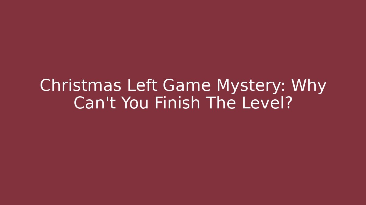 Christmas Left Game Mystery: Why Can't You Finish The Level?