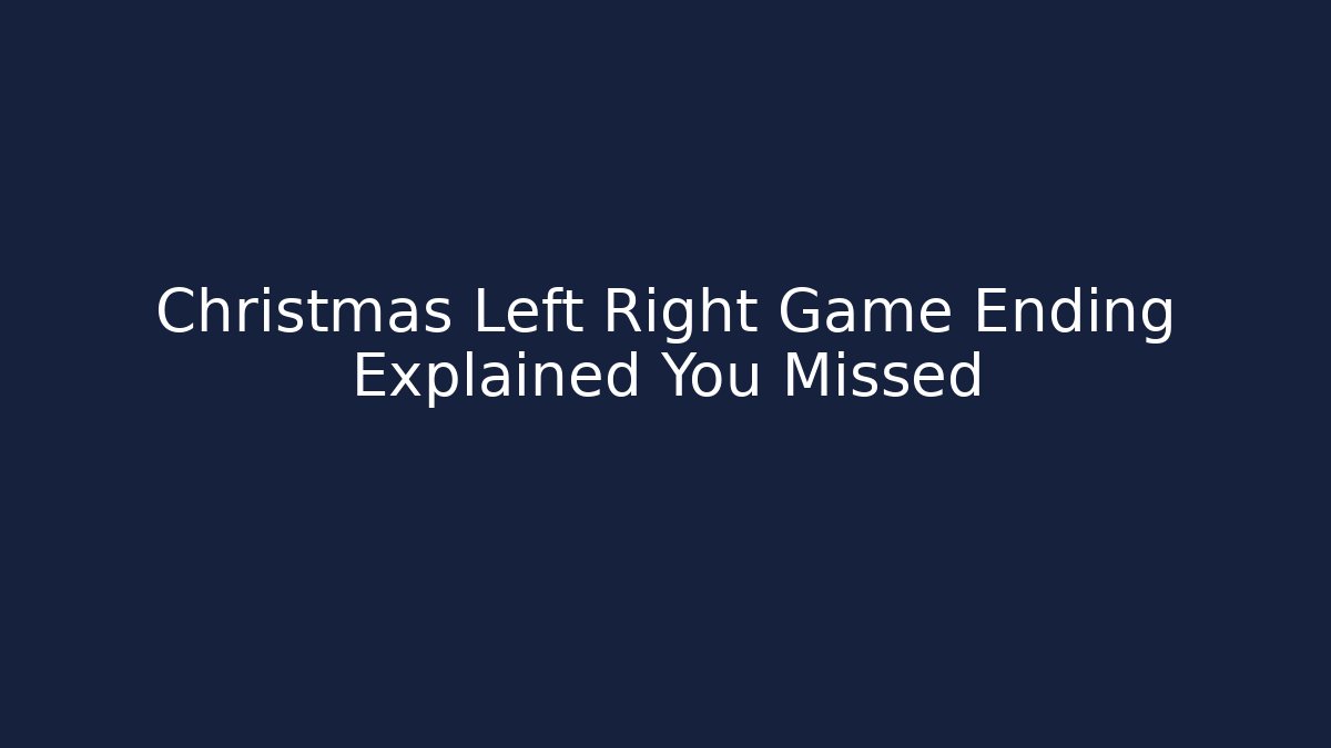 Christmas Left Right Game Ending Explained You Missed