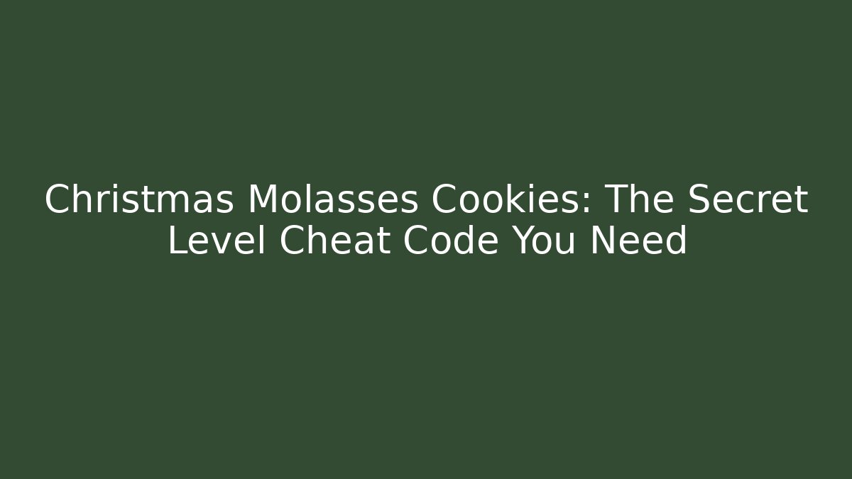 Christmas Molasses Cookies: The Secret Level Cheat Code You Need