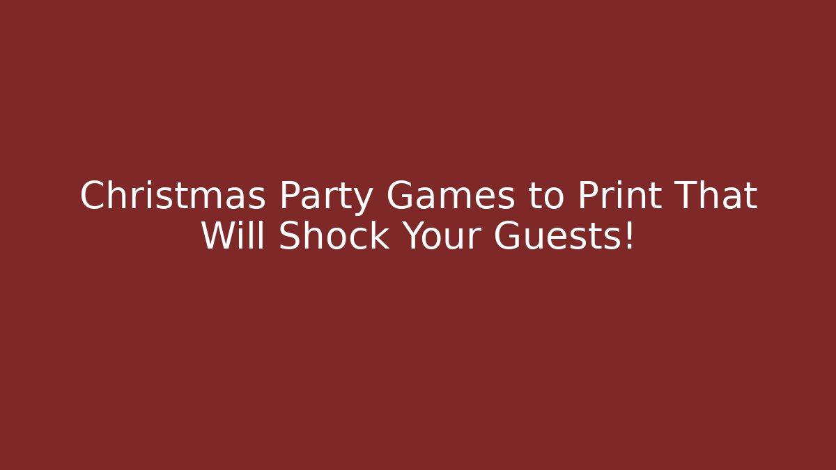 Christmas Party Games to Print That Will Shock Your Guests!