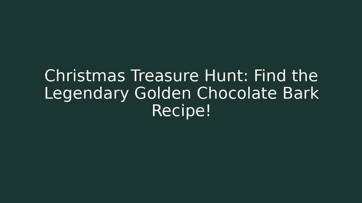 Christmas Treasure Hunt: Find the Legendary Golden Chocolate Bark Recipe!