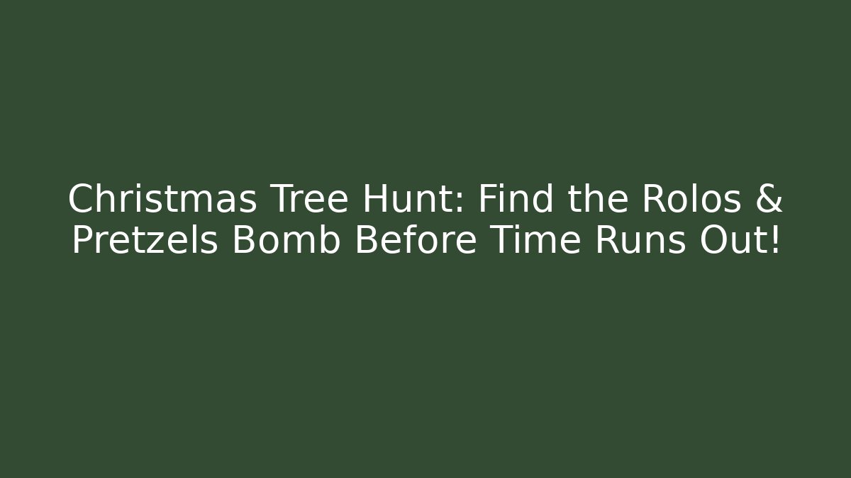 Christmas Tree Hunt: Find the Rolos & Pretzels Bomb Before Time Runs Out!