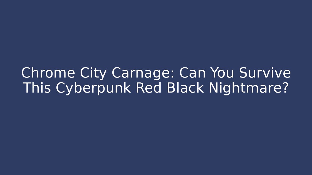 Chrome City Carnage: Can You Survive This Cyberpunk Red Black Nightmare?
