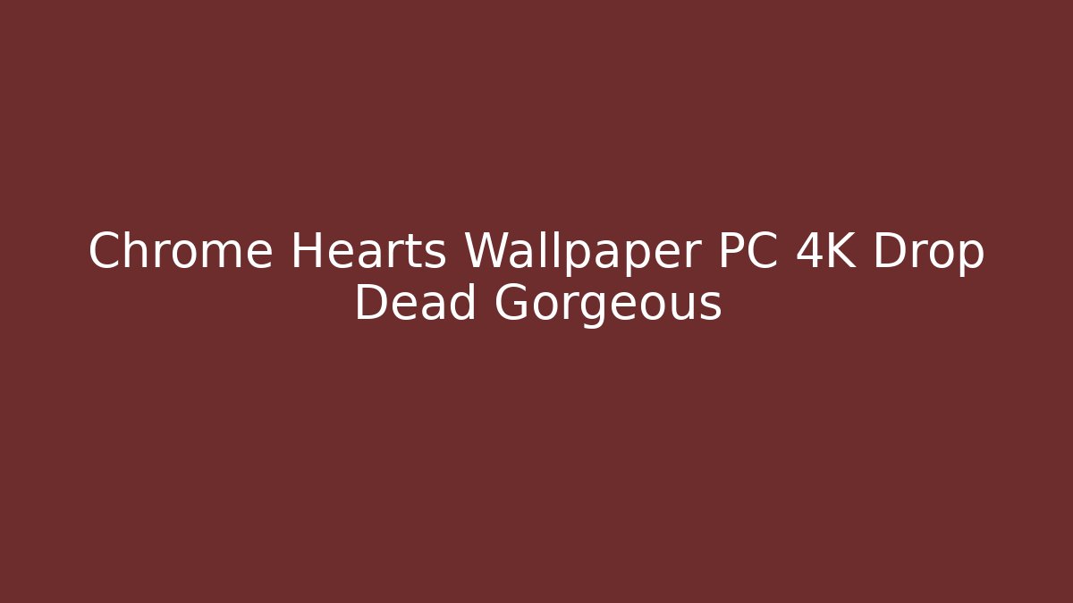 Chrome Hearts Wallpaper PC 4K Drop Dead Gorgeous
