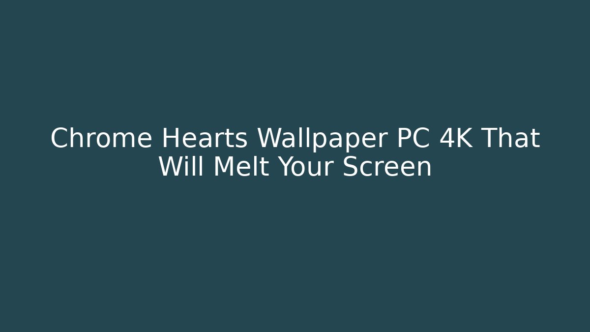 Chrome Hearts Wallpaper PC 4K That Will Melt Your Screen