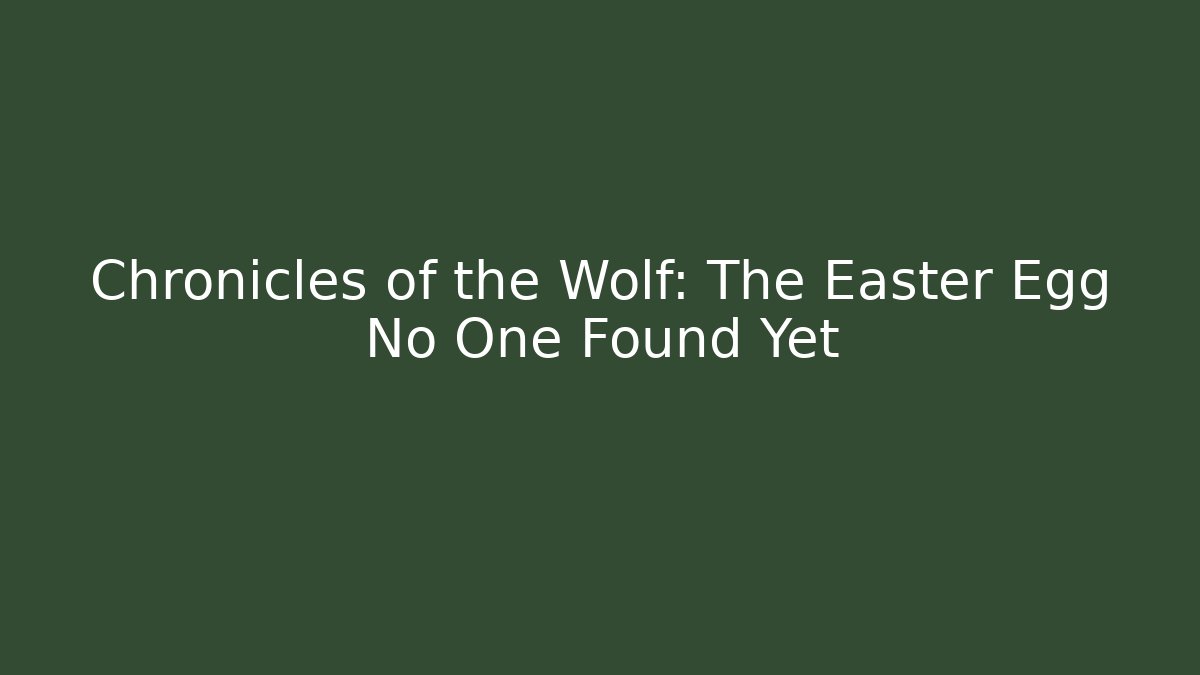 Chronicles of the Wolf: The Easter Egg No One Found Yet
