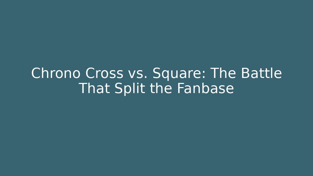 Chrono Cross vs. Square: The Battle That Split the Fanbase - Celivion