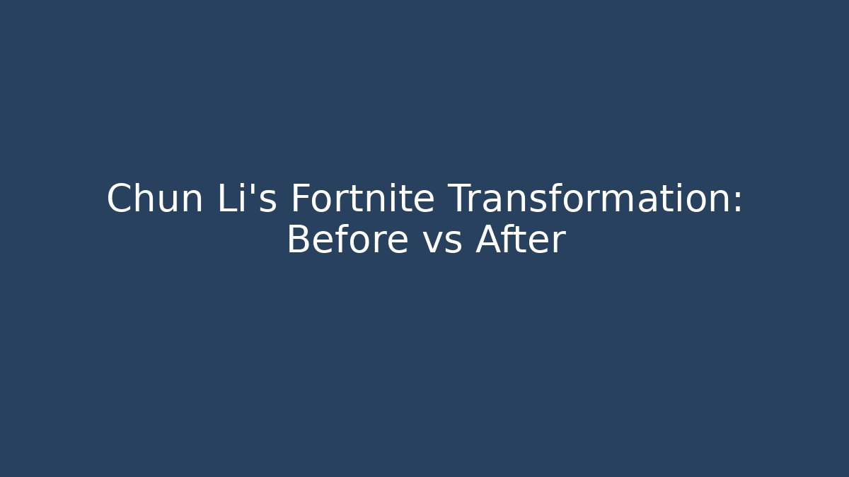 Chun Li's Fortnite Transformation: Before vs After