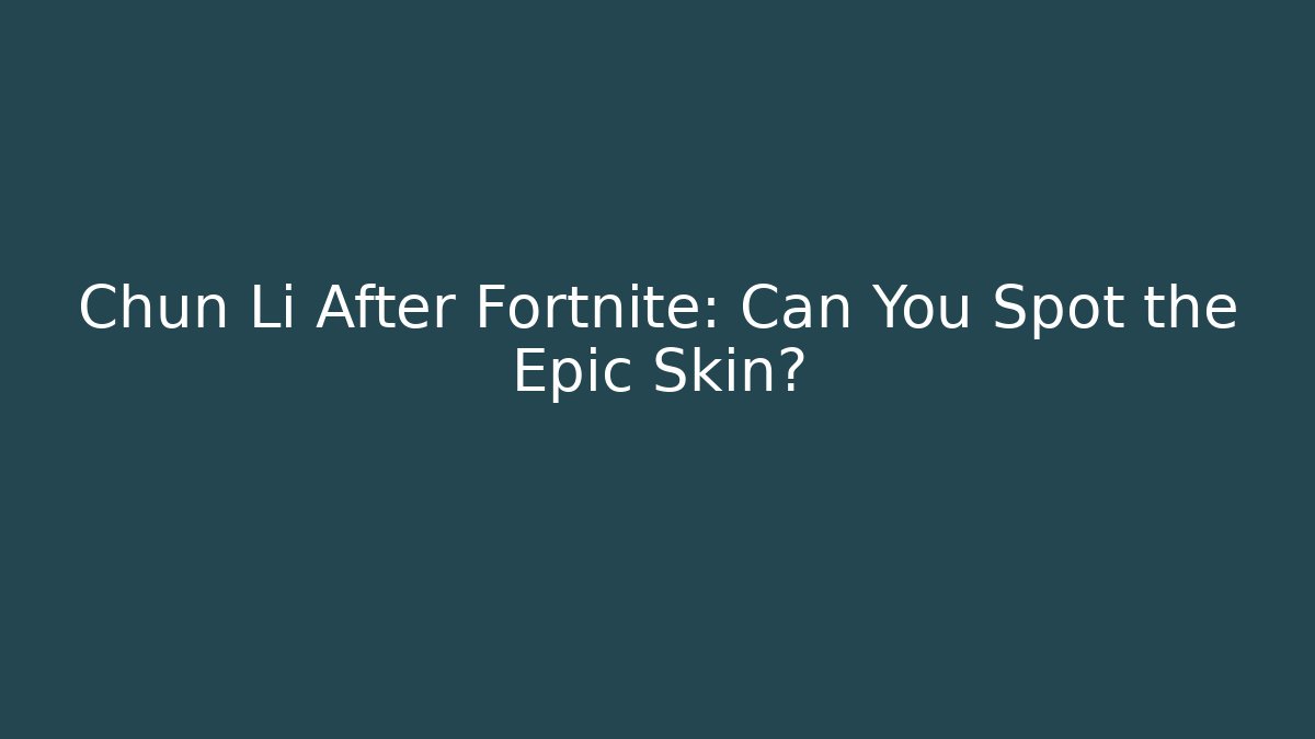 Chun Li After Fortnite: Can You Spot the Epic Skin?