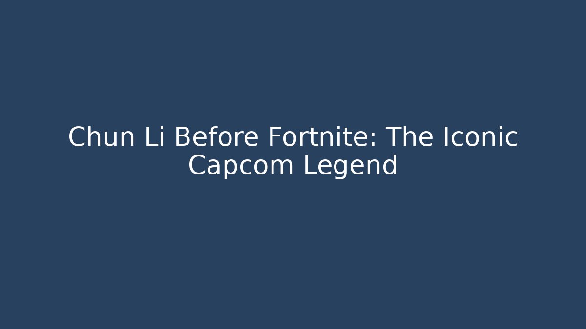 Chun Li Before Fortnite: The Iconic Capcom Legend