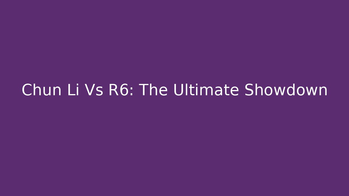Chun Li Vs R6: The Ultimate Showdown - Celivion