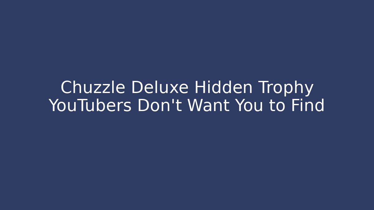 Chuzzle Deluxe Hidden Trophy YouTubers Don't Want You to Find