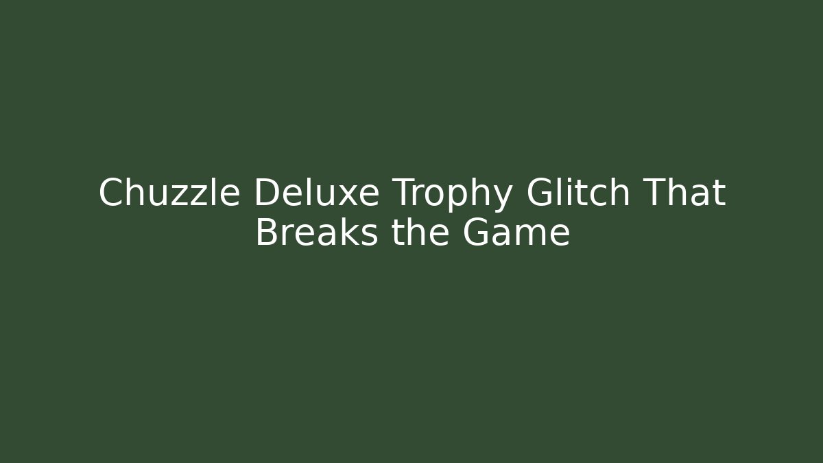 Chuzzle Deluxe Trophy Glitch That Breaks the Game